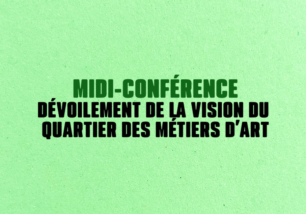 Midi-conférence – Dévoilement de la vision 2025–2035 du Quartier des métiers d’art